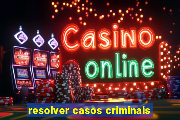 resolver casos criminais